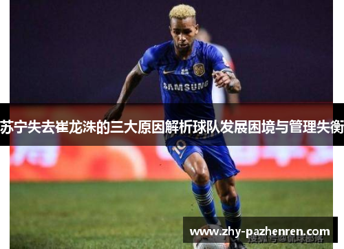 苏宁失去崔龙洙的三大原因解析球队发展困境与管理失衡