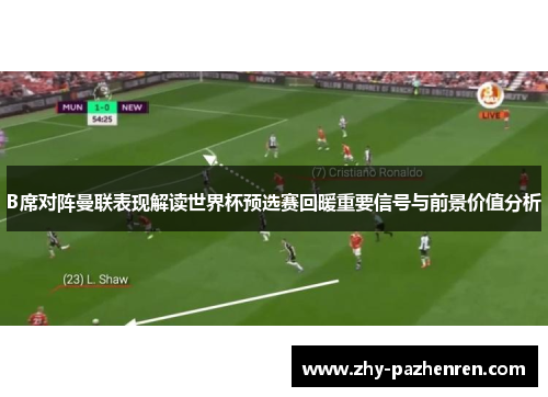 B席对阵曼联表现解读世界杯预选赛回暖重要信号与前景价值分析