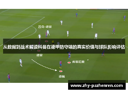 从数据到战术解读科曼在德甲防守端的真实价值与球队影响评估