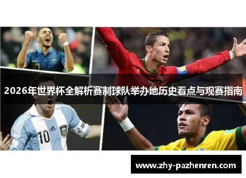 2026年世界杯全解析赛制球队举办地历史看点与观赛指南 2026年世界杯全解析赛制球队举办地历史看点与观赛指南